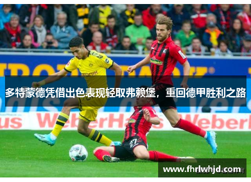 多特蒙德凭借出色表现轻取弗赖堡，重回德甲胜利之路