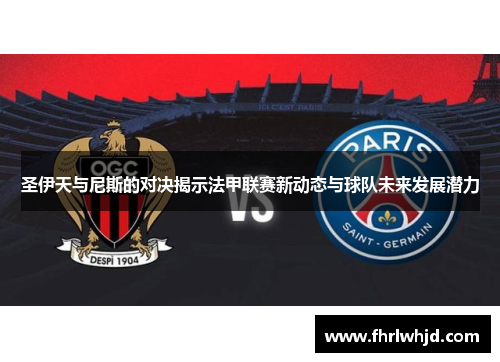 圣伊天与尼斯的对决揭示法甲联赛新动态与球队未来发展潜力