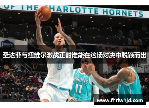 圣达菲与纽维尔激战正酣谁能在这场对决中脱颖而出